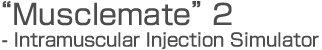 "Musclemate" 2 - Intramuscular Injection Simulator